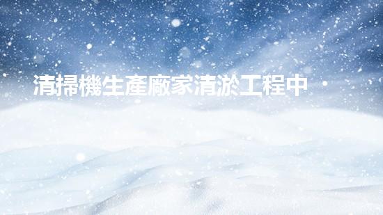 清掃機生產廠家清淤工程中，如何有效應對關鍵性征詢題？